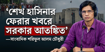 “The Government Could Not Bring Her Back; Now It Fears the News of Sheikh Hasina’s Voluntary Return” — Journalist Mohammad Shariful Alam Chowdhury